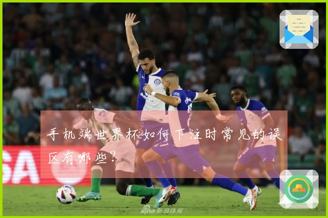 手机端世界杯如何下注时常见的误区有哪些？